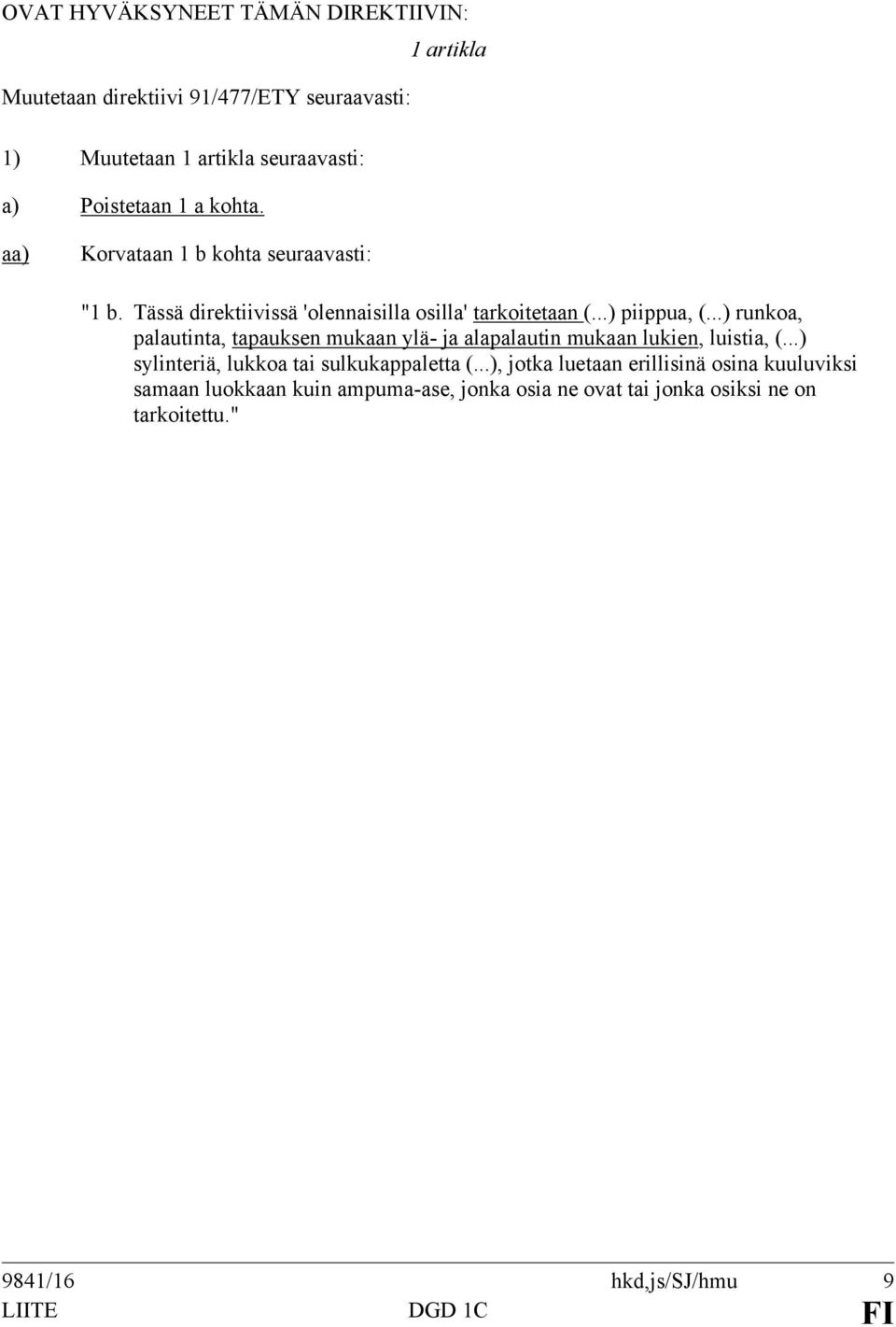..) runkoa, palautinta, tapauksen mukaan ylä- ja alapalautin mukaan lukien, luistia, (...) sylinteriä, lukkoa tai sulkukappaletta (.