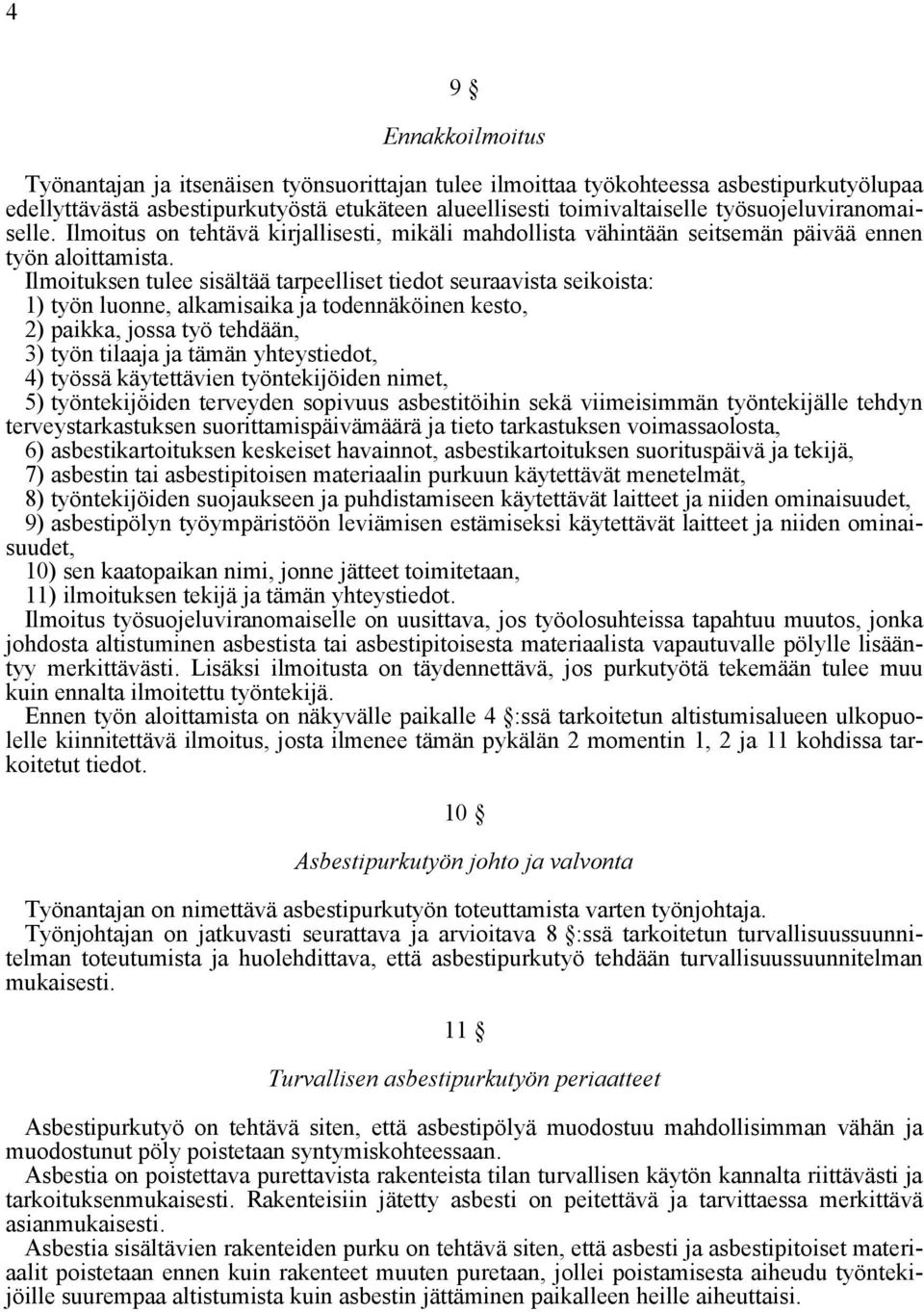 Ilmoituksen tulee sisältää tarpeelliset tiedot seuraavista seikoista: 1) työn luonne, alkamisaika ja todennäköinen kesto, 2) paikka, jossa työ tehdään, 3) työn tilaaja ja tämän yhteystiedot, 4)