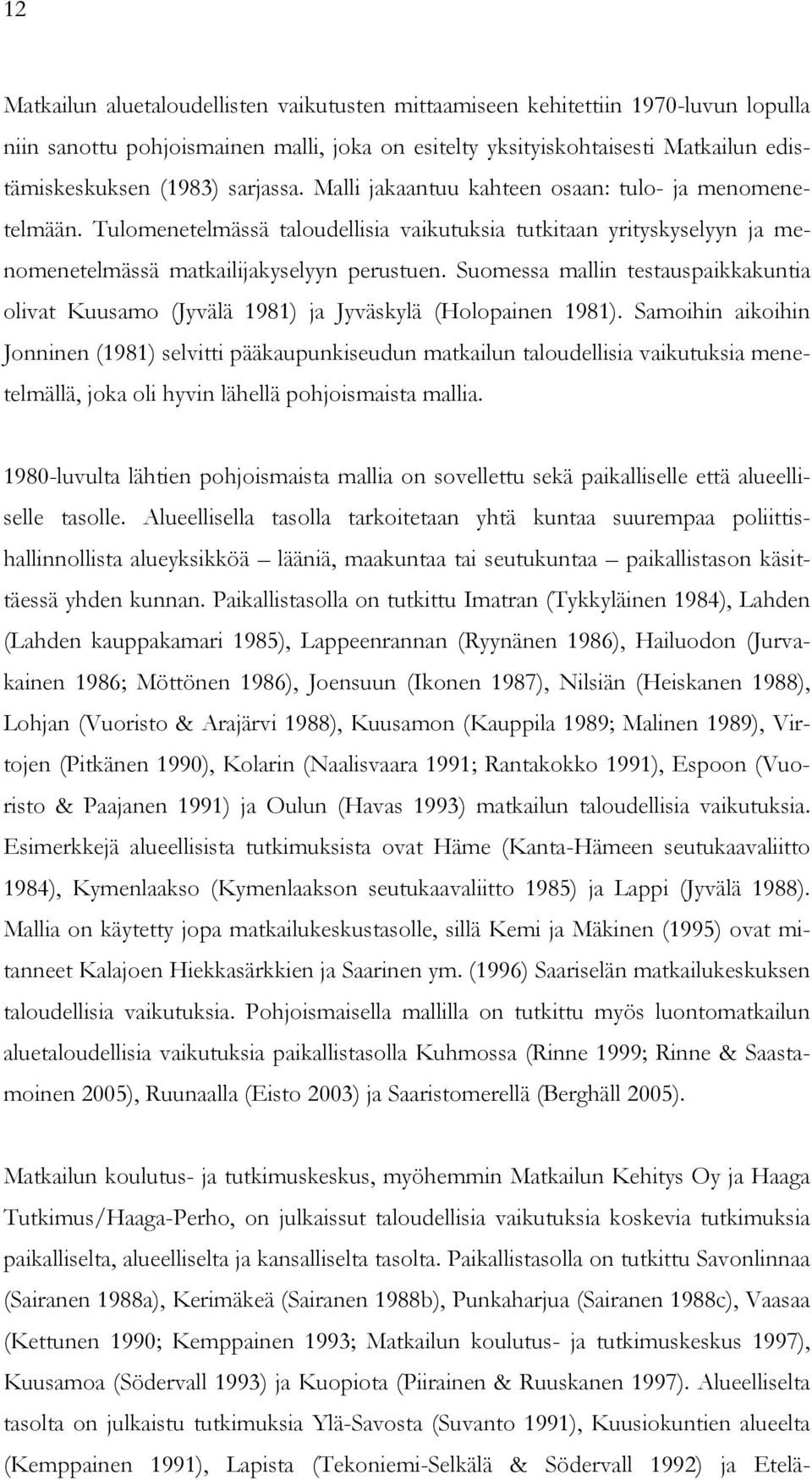 Suomessa mallin testauspaikkakuntia olivat Kuusamo (Jyvälä 1981) ja Jyväskylä (Holopainen 1981).