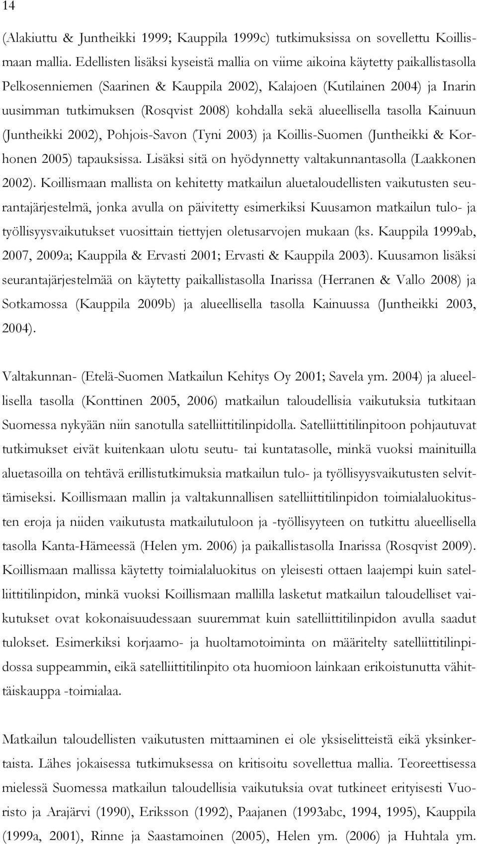 kohdalla sekä alueellisella tasolla Kainuun (Juntheikki 2002), Pohjois-Savon (Tyni 2003) ja Koillis-Suomen (Juntheikki & Korhonen 2005) tapauksissa.