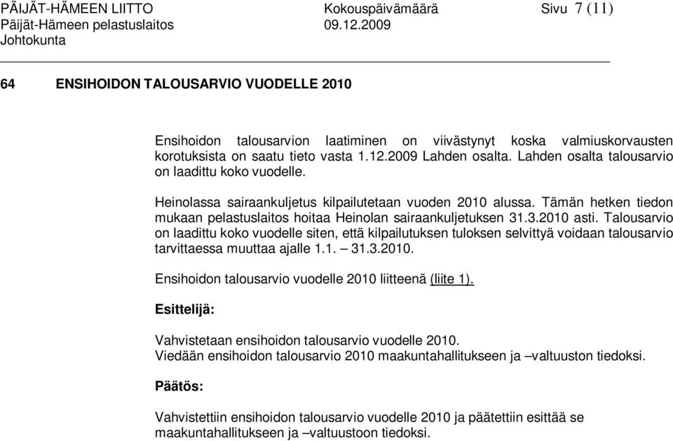 Tämän hetken tiedon mukaan pelastuslaitos hoitaa Heinolan sairaankuljetuksen 31.3.2010 asti.