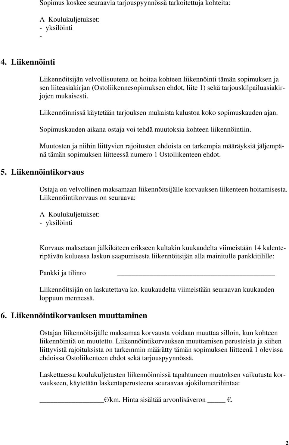 Liikennöinnissä käytetään tarjouksen mukaista kalustoa koko sopimuskauden ajan. Sopimuskauden aikana ostaja voi tehdä muutoksia kohteen liikennöintiin.