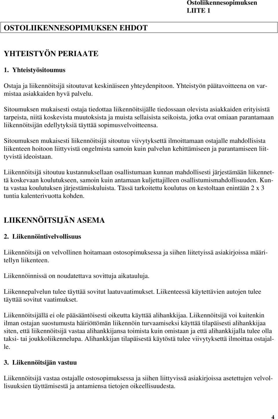 Sitoumuksen mukaisesti ostaja tiedottaa liikennöitsijälle tiedossaan olevista asiakkaiden erityisistä tarpeista, niitä koskevista muutoksista ja muista sellaisista seikoista, jotka ovat omiaan