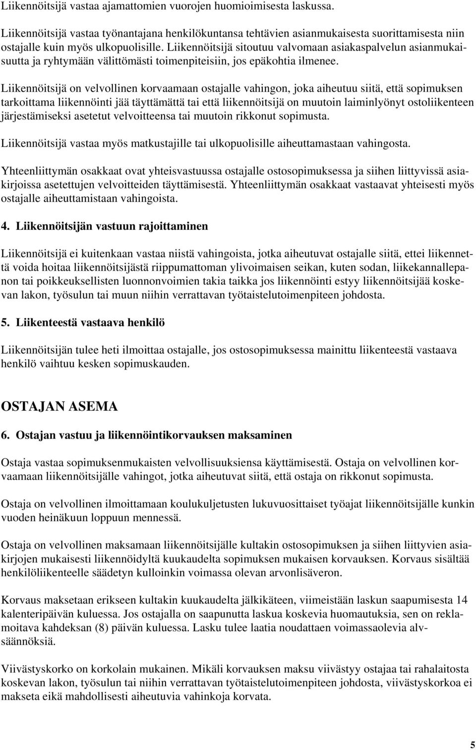 Liikennöitsijä sitoutuu valvomaan asiakaspalvelun asianmukaisuutta ja ryhtymään välittömästi toimenpiteisiin, jos epäkohtia ilmenee.