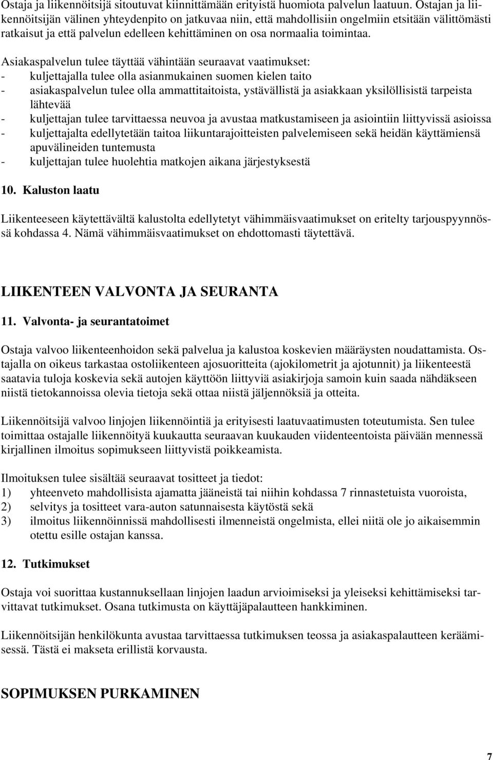 Asiakaspalvelun tulee täyttää vähintään seuraavat vaatimukset: - kuljettajalla tulee olla asianmukainen suomen kielen taito - asiakaspalvelun tulee olla ammattitaitoista, ystävällistä ja asiakkaan