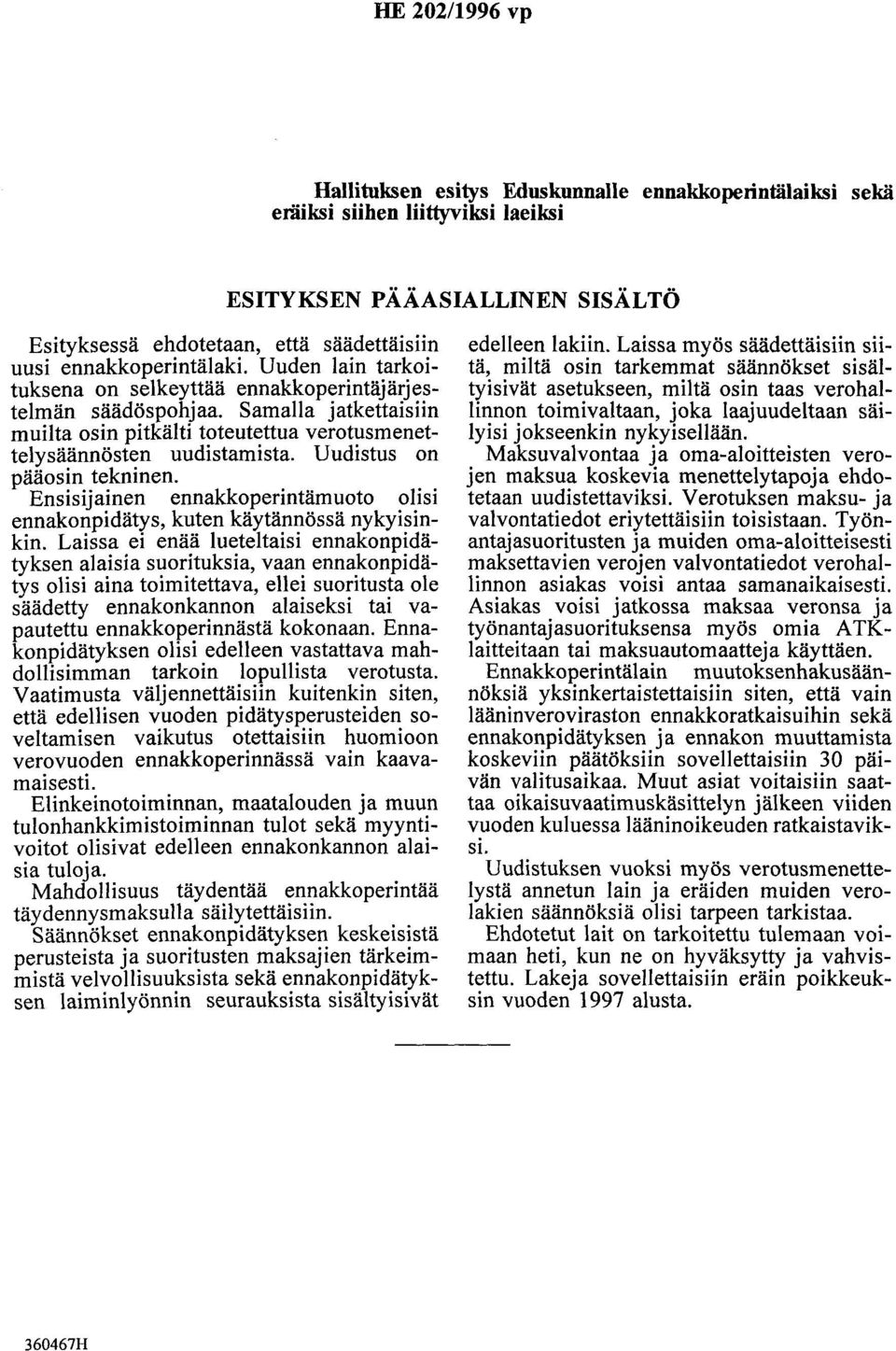 Uudistus on pääosin tekninen. Ensisijainen ennakkoperintämuoto olisi ennakonpidätys, kuten käytännössä nykyisinkin.