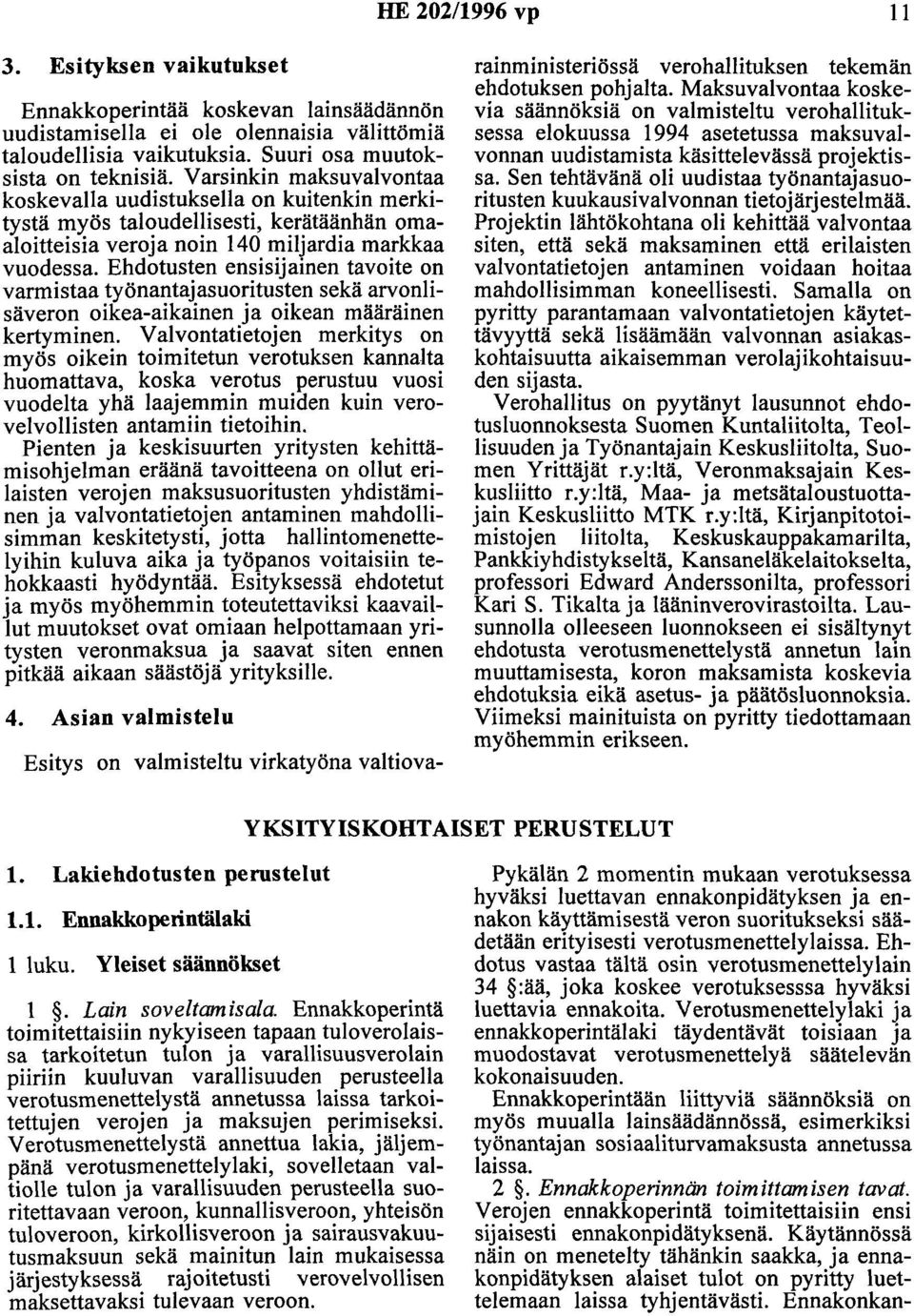 Ehdotusten ensisijainen tavoite on varmistaa työnantajasuoritusten sekä arvonlisäveron oikea-aikainen ja oikean määräinen kertyminen.