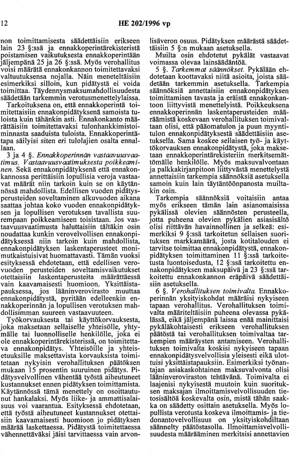 Täydennysmaksumahdollisuudesta säädetään tarkemmin verotusmenettelylaissa. Tarkoituksena on, että ennakkoperintä toimitettaisiin ennakonpidätyksenä samoista tuloista kuin tähänkin asti.
