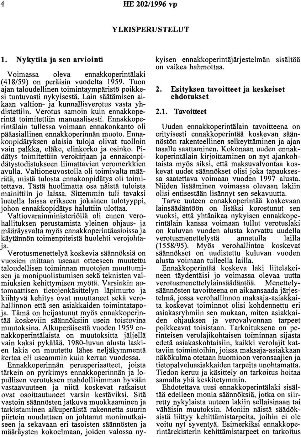 V erotus samoin kuin ennakkoperintä toimitettiin manuaalisesti. Ennakkoperintälain tullessa voimaan ennakonkanto oli pääasiallinen ennakkoperinnän muoto.