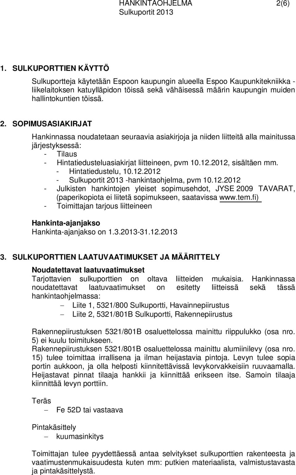 SOPIMUSASIAKIRJAT Hankinnassa noudatetaan seuraavia asiakirjoja ja niiden liitteitä alla mainitussa järjestyksessä: - Tilaus - Hintatiedusteluasiakirjat liitteineen, pvm 10.12.2012, sisältäen mm.