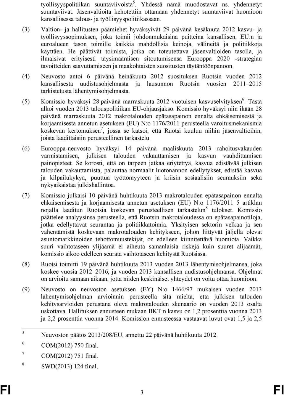 (3) Valtion- ja hallitusten päämiehet hyväksyivät 29 päivänä kesäkuuta 2012 kasvu- ja työllisyyssopimuksen, joka toimii johdonmukaisina puitteina kansallisen, EU:n ja euroalueen tason toimille