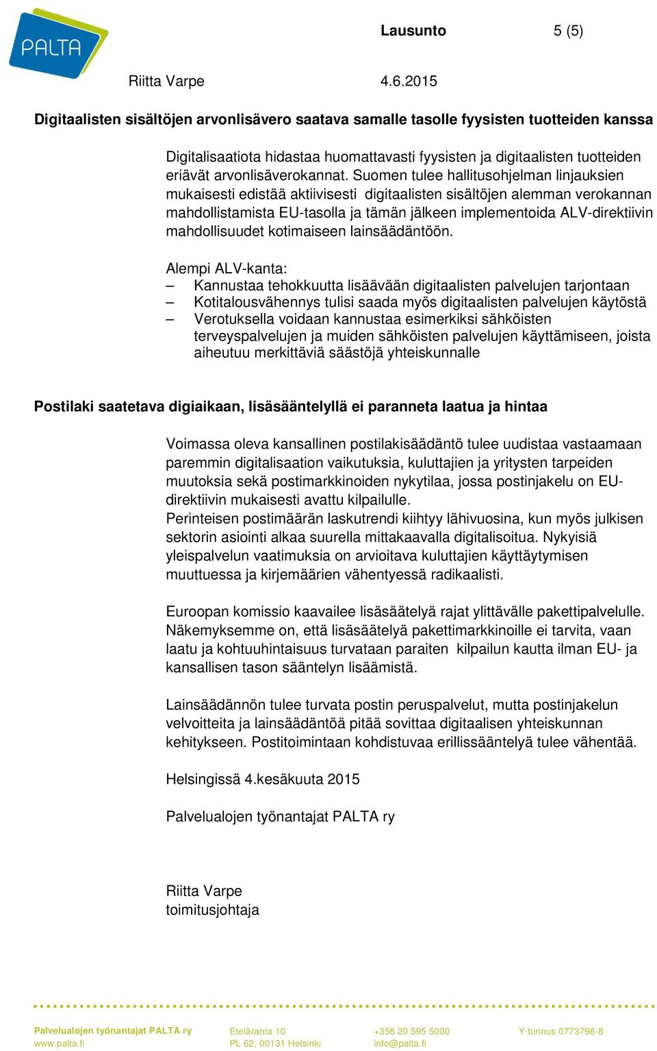 Suomen tulee hallitusohjelman linjauksien mukaisesti edistää aktiivisesti digitaalisten sisältöjen alemman verokannan mahdollistamista EU-tasolla ja tämän jälkeen implementoida ALV-direktiivin