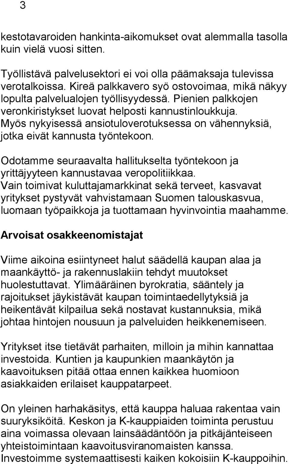 Myös nykyisessä ansiotuloverotuksessa on vähennyksiä, jotka eivät kannusta työntekoon. Odotamme seuraavalta hallitukselta työntekoon ja yrittäjyyteen kannustavaa veropolitiikkaa.