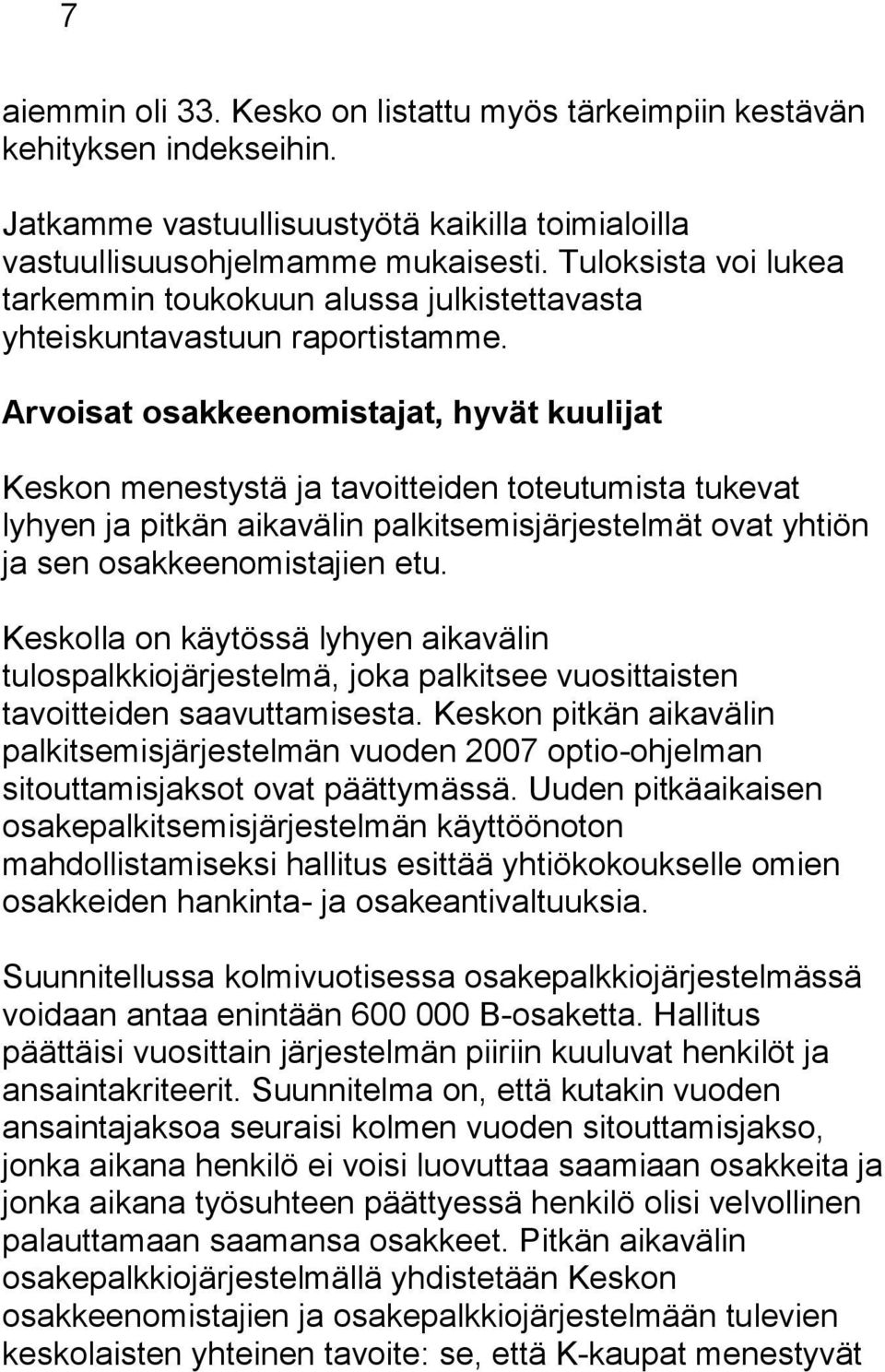 Arvoisat osakkeenomistajat, hyvät kuulijat Keskon menestystä ja tavoitteiden toteutumista tukevat lyhyen ja pitkän aikavälin palkitsemisjärjestelmät ovat yhtiön ja sen osakkeenomistajien etu.