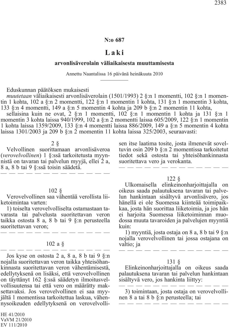 sellaisina kuin ne ovat, 2 :n 1 momentti, 102 :n 1 momentin 1 kohta ja 131 :n 1 momentin 3 kohta laissa 940/1999, 102 a :n 2 momentti laissa 605/2009, 122 :n 1 momentin 1 kohta laissa 1359/2009, 133