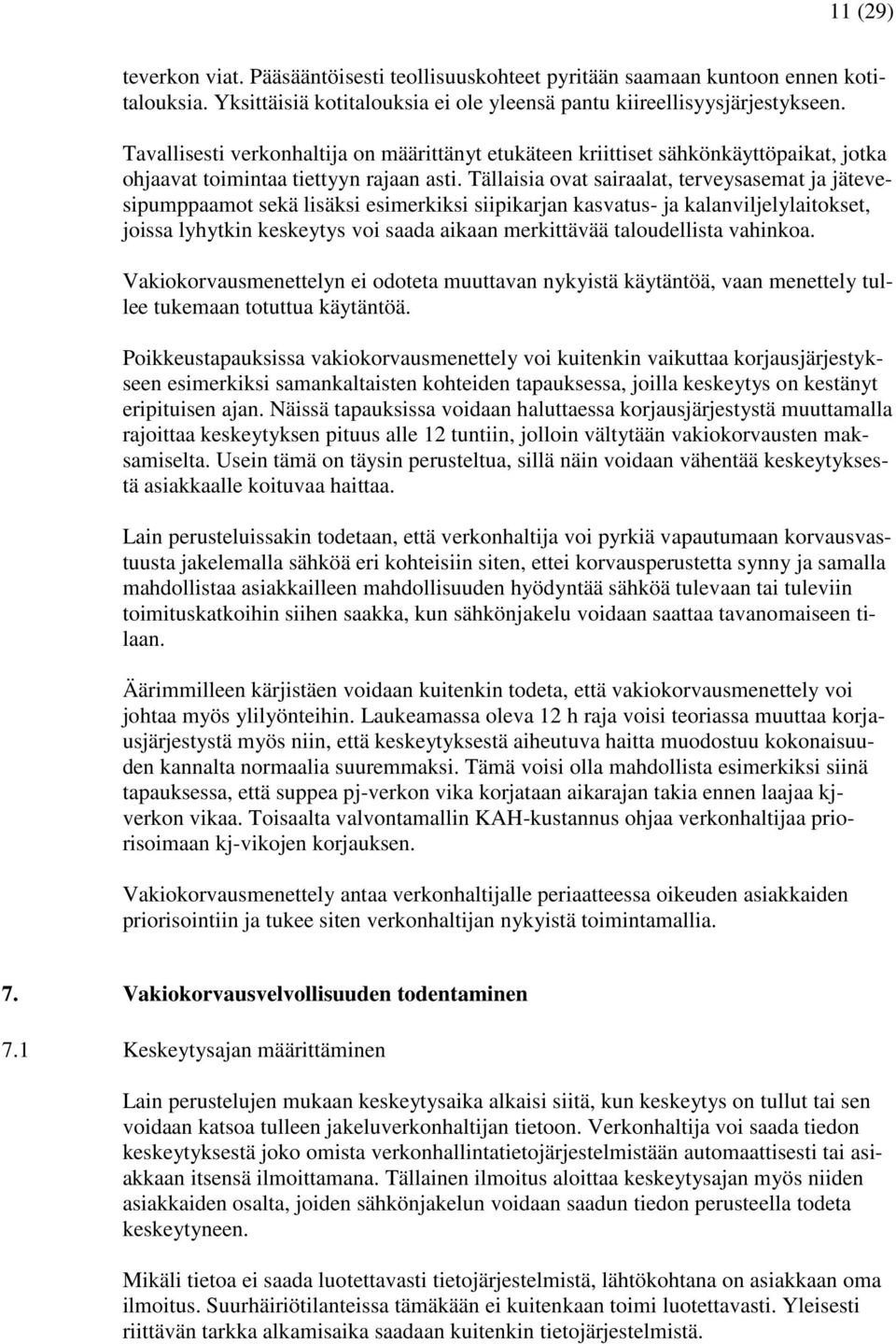 Tällaisia ovat sairaalat, terveysasemat ja jätevesipumppaamot sekä lisäksi esimerkiksi siipikarjan kasvatus- ja kalanviljelylaitokset, joissa lyhytkin keskeytys voi saada aikaan merkittävää