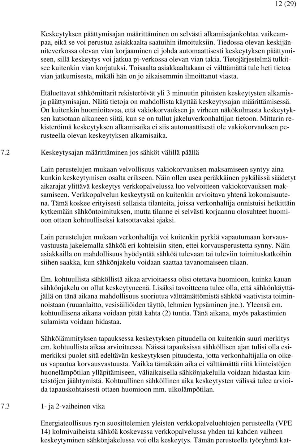 Tietojärjestelmä tulkitsee kuitenkin vian korjatuksi. Toisaalta asiakkaaltakaan ei välttämättä tule heti tietoa vian jatkumisesta, mikäli hän on jo aikaisemmin ilmoittanut viasta.