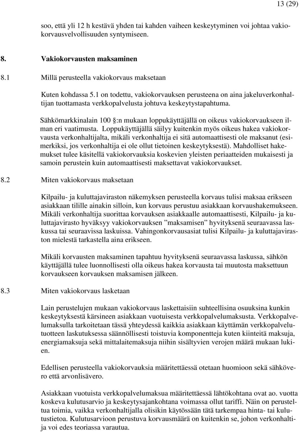 Sähkömarkkinalain 100 :n mukaan loppukäyttäjällä on oikeus vakiokorvaukseen ilman eri vaatimusta.