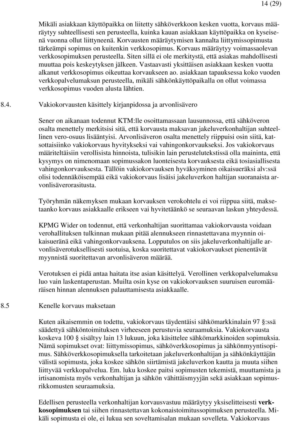 Siten sillä ei ole merkitystä, että asiakas mahdollisesti muuttaa pois keskeytyksen jälkeen. Vastaavasti yksittäisen asiakkaan kesken vuotta alkanut verkkosopimus oikeuttaa korvaukseen ao.