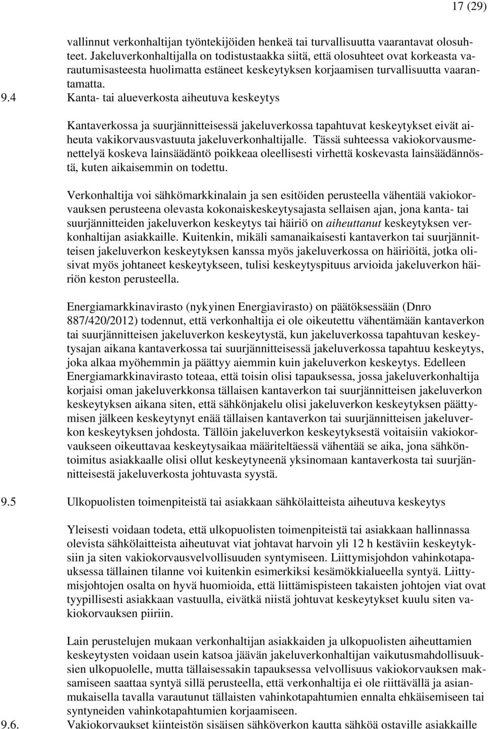 4 Kanta- tai alueverkosta aiheutuva keskeytys Kantaverkossa ja suurjännitteisessä jakeluverkossa tapahtuvat keskeytykset eivät aiheuta vakikorvausvastuuta jakeluverkonhaltijalle.