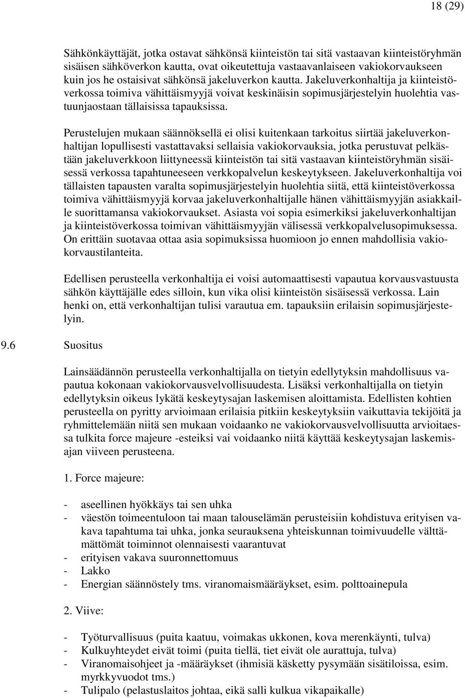 ostaisivat sähkönsä jakeluverkon kautta. Jakeluverkonhaltija ja kiinteistöverkossa toimiva vähittäismyyjä voivat keskinäisin sopimusjärjestelyin huolehtia vastuunjaostaan tällaisissa tapauksissa.