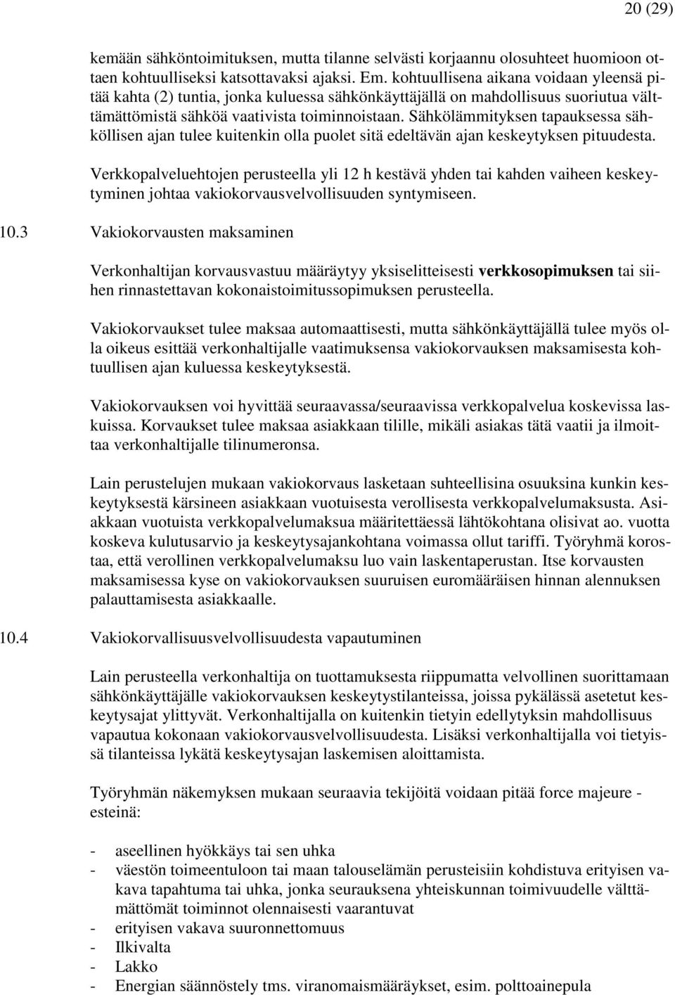 Sähkölämmityksen tapauksessa sähköllisen ajan tulee kuitenkin olla puolet sitä edeltävän ajan keskeytyksen pituudesta.