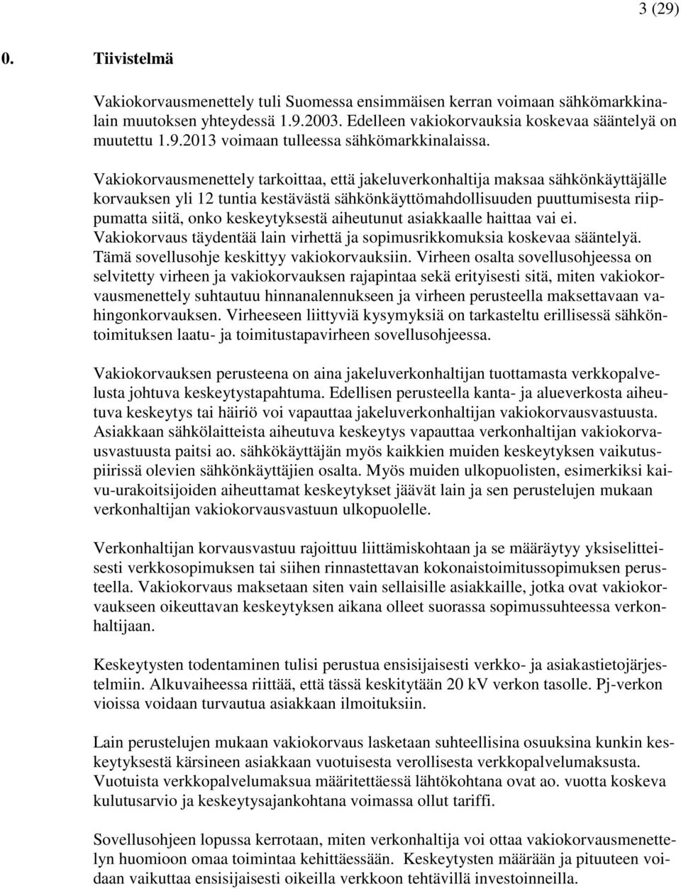 aiheutunut asiakkaalle haittaa vai ei. Vakiokorvaus täydentää lain virhettä ja sopimusrikkomuksia koskevaa sääntelyä. Tämä sovellusohje keskittyy vakiokorvauksiin.