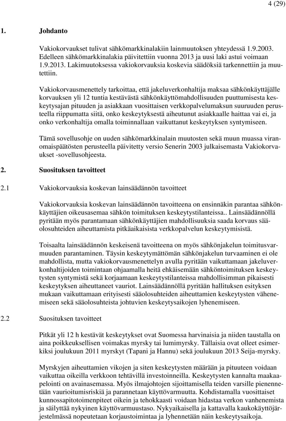 Vakiokorvausmenettely tarkoittaa, että jakeluverkonhaltija maksaa sähkönkäyttäjälle korvauksen yli 12 tuntia kestävästä sähkönkäyttömahdollisuuden puuttumisesta keskeytysajan pituuden ja asiakkaan