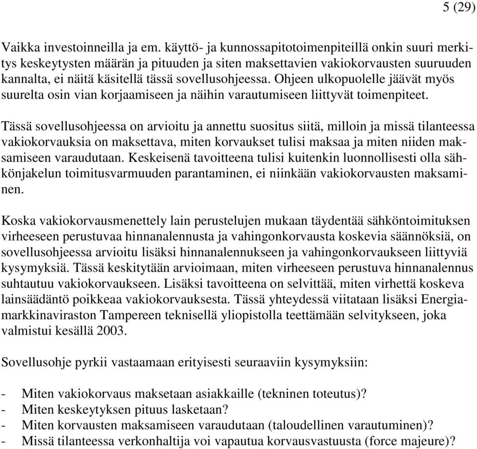 Ohjeen ulkopuolelle jäävät myös suurelta osin vian korjaamiseen ja näihin varautumiseen liittyvät toimenpiteet.