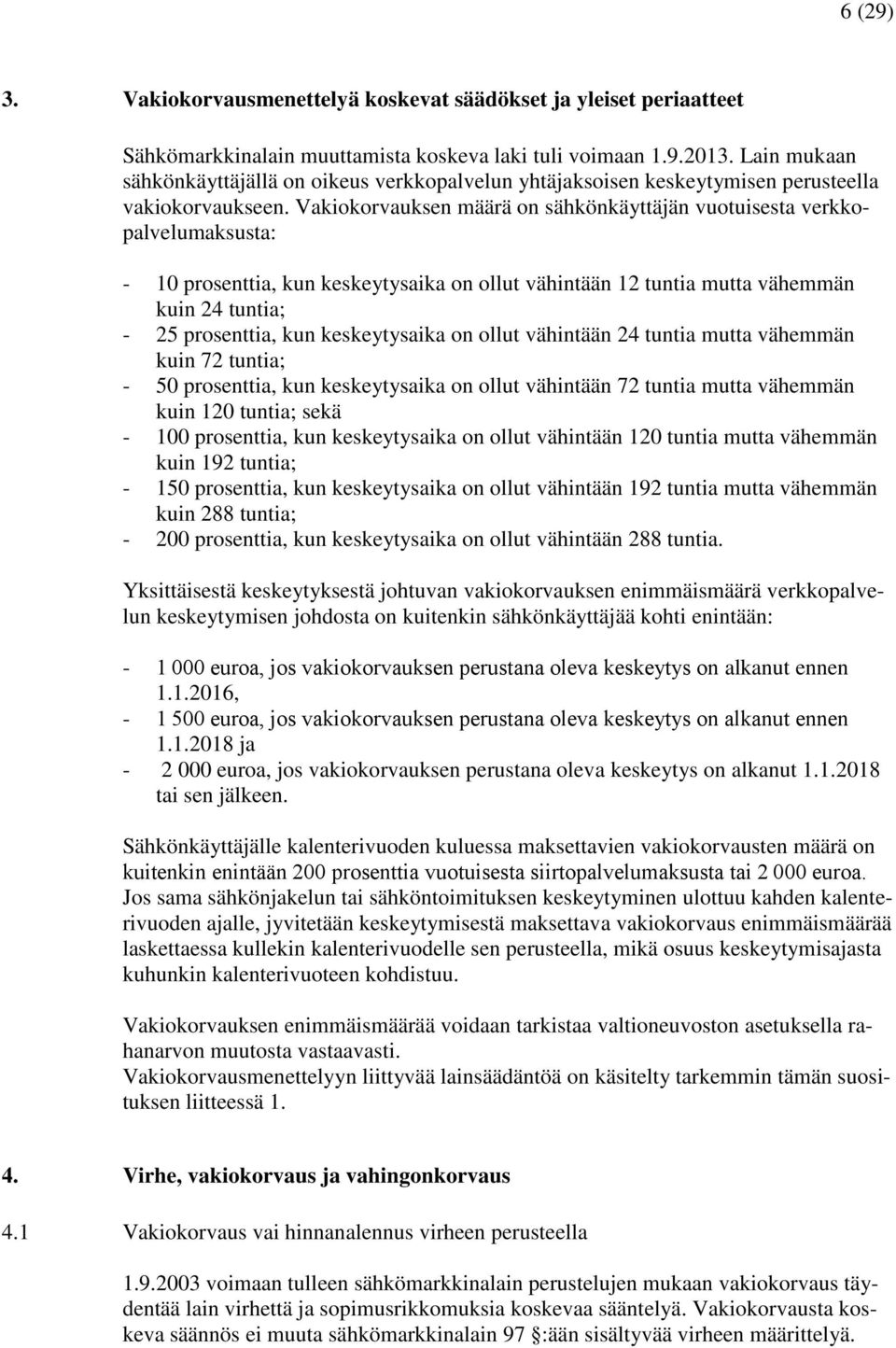 Vakiokorvauksen määrä on sähkönkäyttäjän vuotuisesta verkkopalvelumaksusta: - 10 prosenttia, kun keskeytysaika on ollut vähintään 12 tuntia mutta vähemmän kuin 24 tuntia; - 25 prosenttia, kun