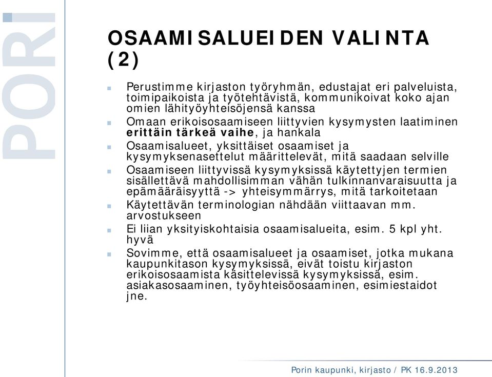 liittyvissä kysymyksissä käytettyjen termien sisällettävä mahdollisimman vähän tulkinnanvaraisuutta ja epämääräisyyttä -> yhteisymmärrys, mitä tarkoitetaan Käytettävän terminologian nähdään