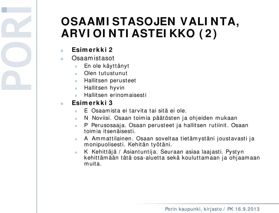 Osaan toimia päätösten ja ohjeiden mukaan P Perusosaaja. Osaan perusteet ja hallitsen rutiinit. Osaan toimia itsenäisesti. A Ammattilainen.