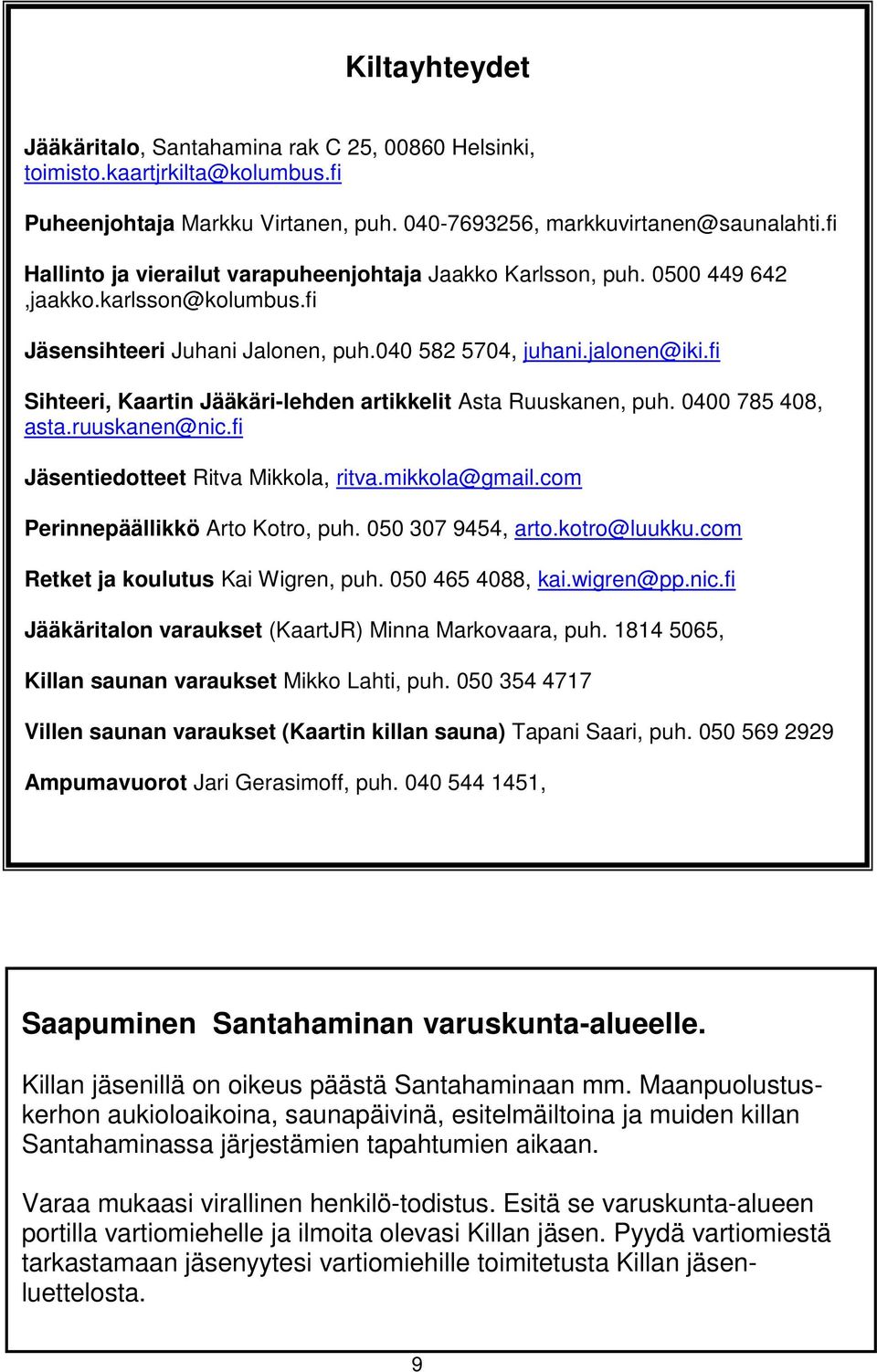 fi Sihteeri, Kaartin Jääkäri-lehden artikkelit Asta Ruuskanen, puh. 0400 785 408, asta.ruuskanen@nic.fi Jäsentiedotteet Ritva Mikkola, ritva.mikkola@gmail.com Perinnepäällikkö Arto Kotro, puh.