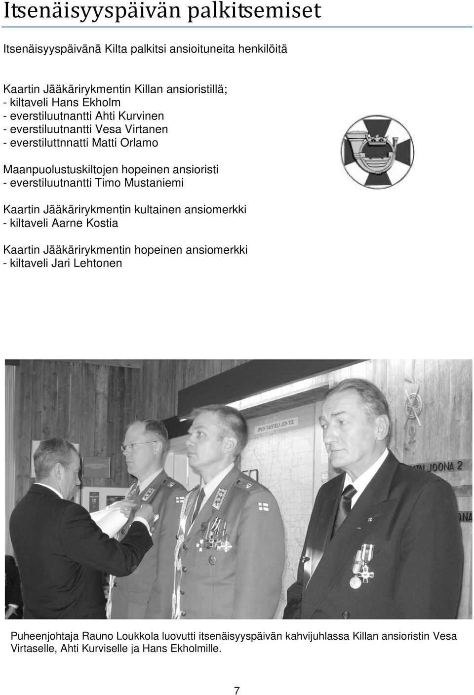 everstiluutnantti Timo Mustaniemi Kaartin Jääkärirykmentin kultainen ansiomerkki - kiltaveli Aarne Kostia Kaartin Jääkärirykmentin hopeinen ansiomerkki -