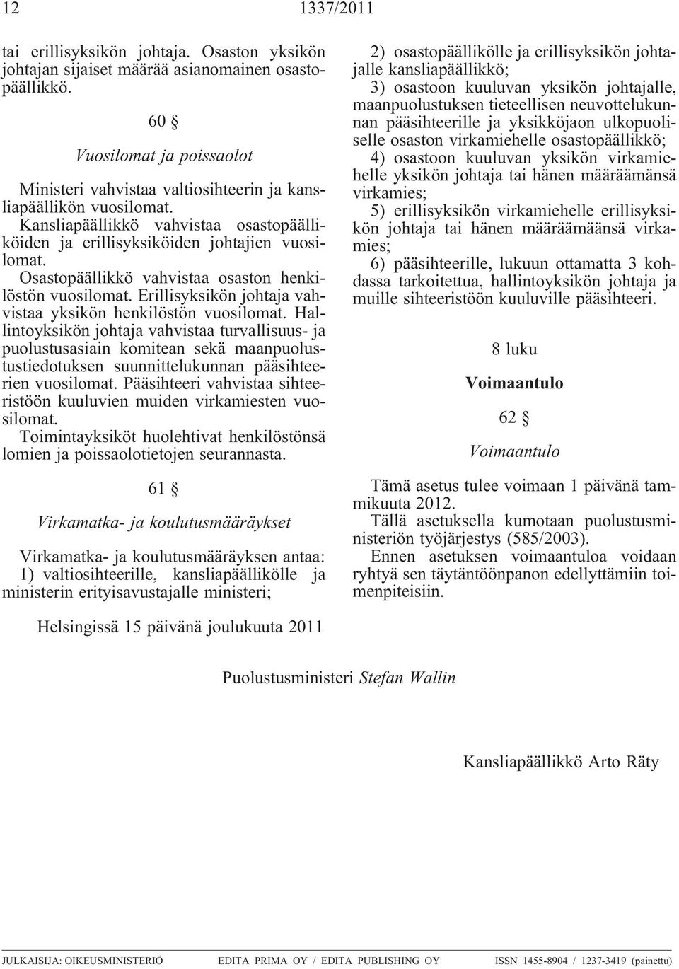 Osastopäällikkö vahvistaa osaston henkilöstön vuosilomat. Erillisyksikön johtaja vahvistaa yksikön henkilöstön vuosilomat.