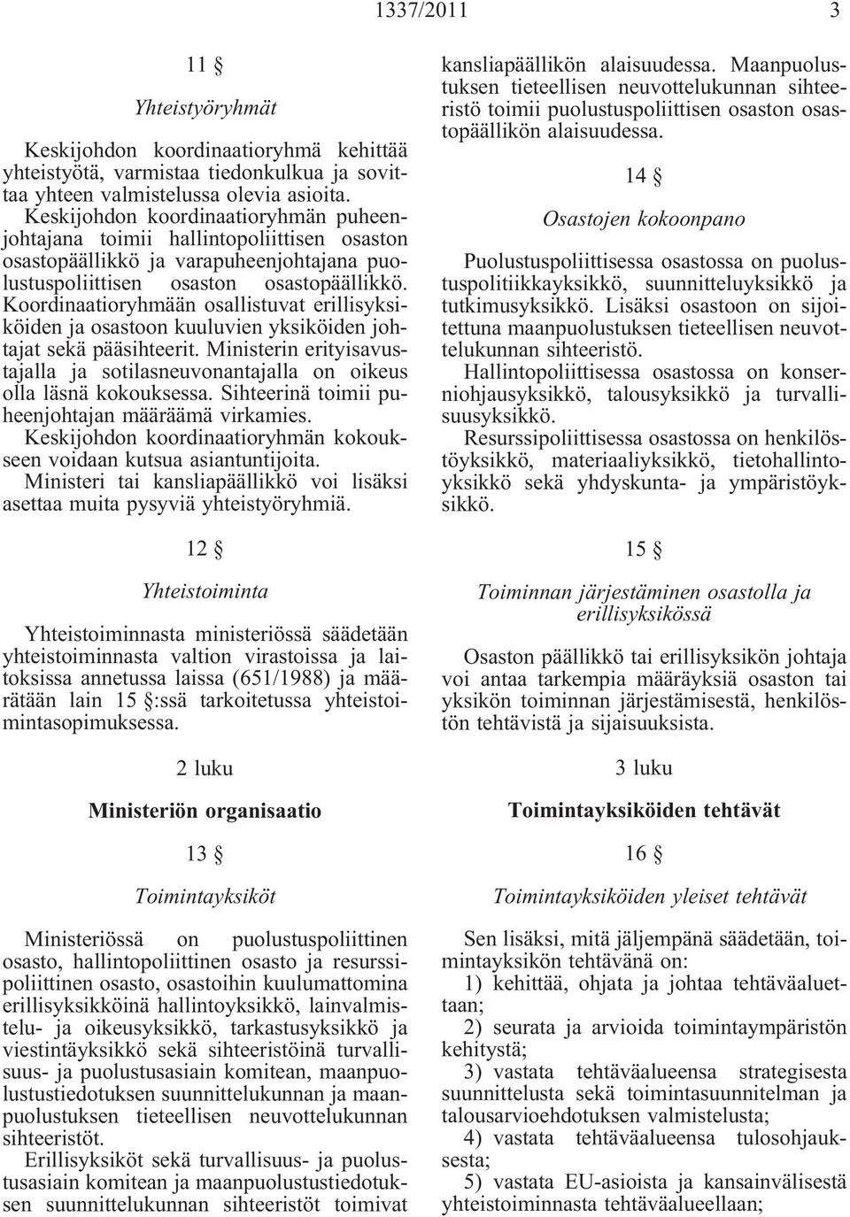 Koordinaatioryhmään osallistuvat erillisyksiköiden ja osastoon kuuluvien yksiköiden johtajat sekä pääsihteerit.