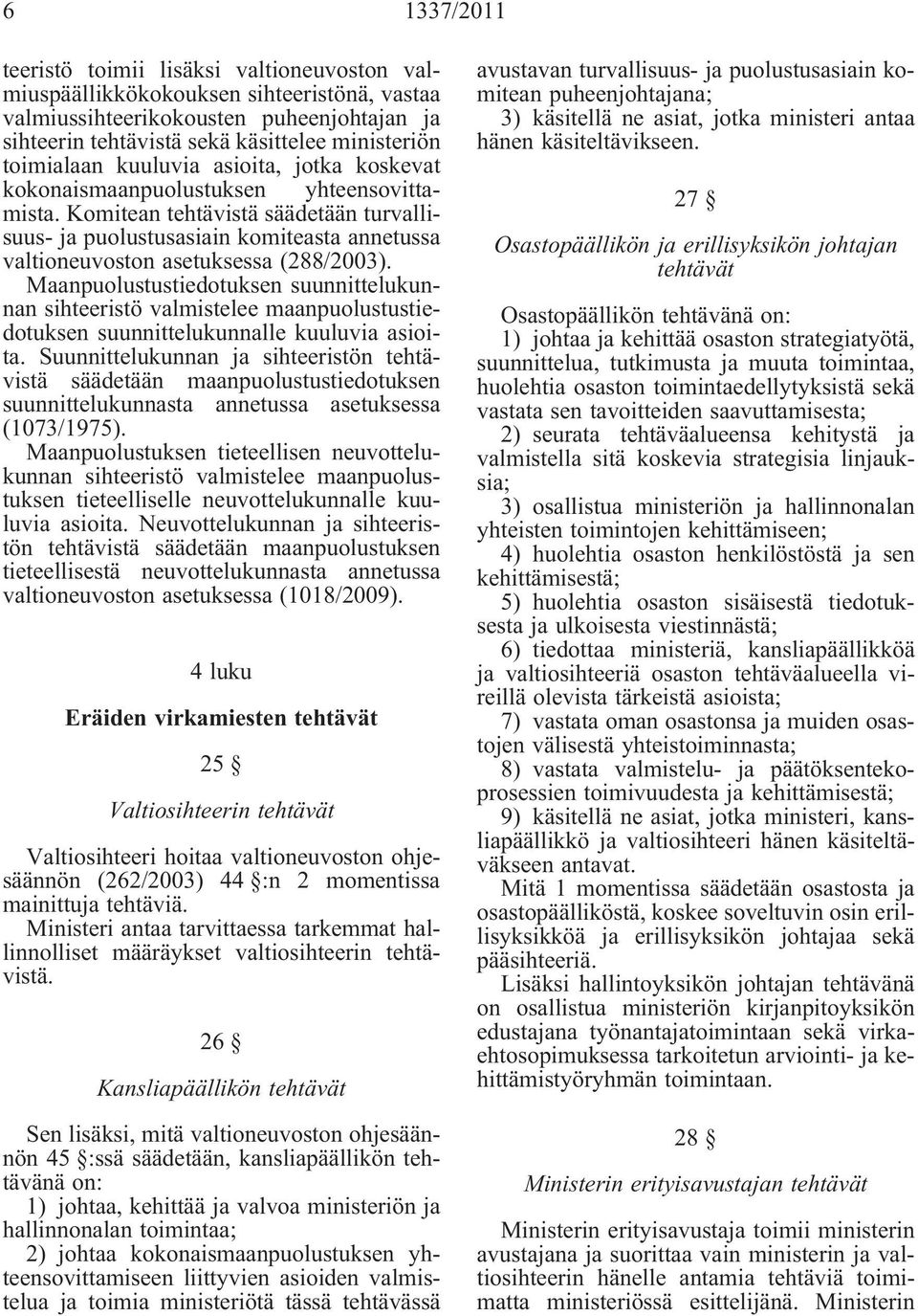 Komitean tehtävistä säädetään turvallisuus- ja puolustusasiain komiteasta annetussa valtioneuvoston asetuksessa (288/2003).