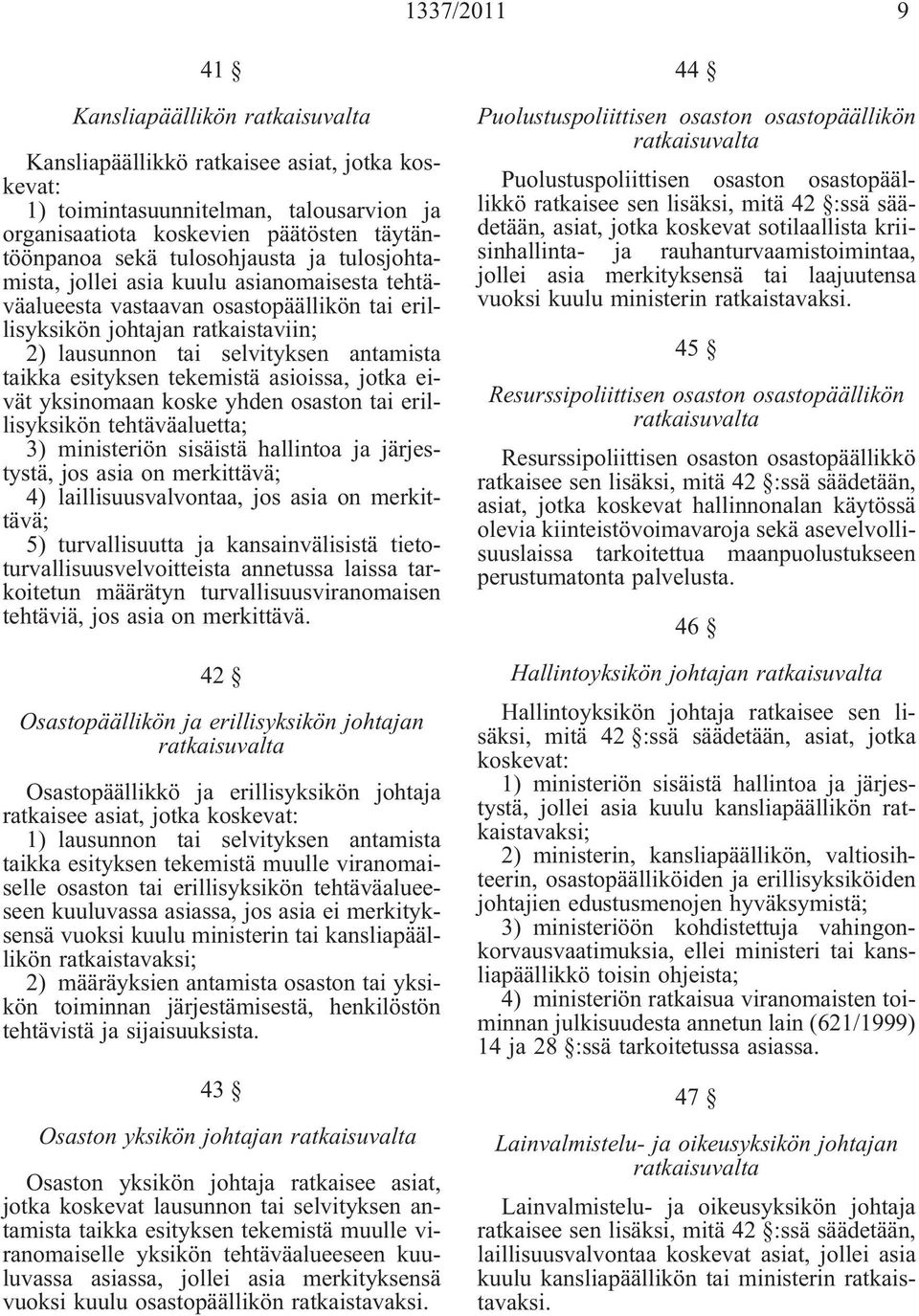 tekemistä asioissa, jotka eivät yksinomaan koske yhden osaston tai erillisyksikön tehtäväaluetta; 3) ministeriön sisäistä hallintoa ja järjestystä, jos asia on merkittävä; 4) laillisuusvalvontaa, jos