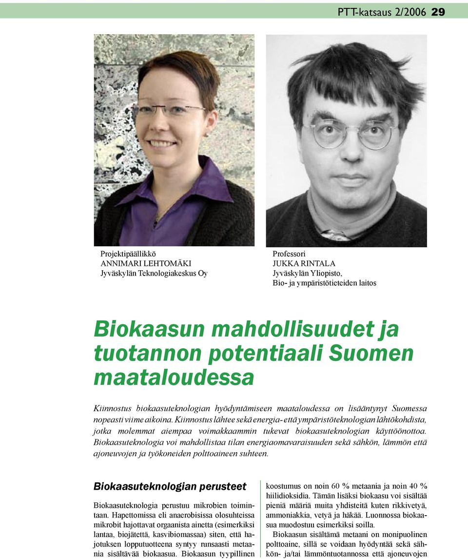 Kiinnostus lähtee sekä energia- että ympäristöteknologian lähtökohdista, jotka molemmat aiempaa voimakkaammin tukevat biokaasuteknologian käyttöönottoa.