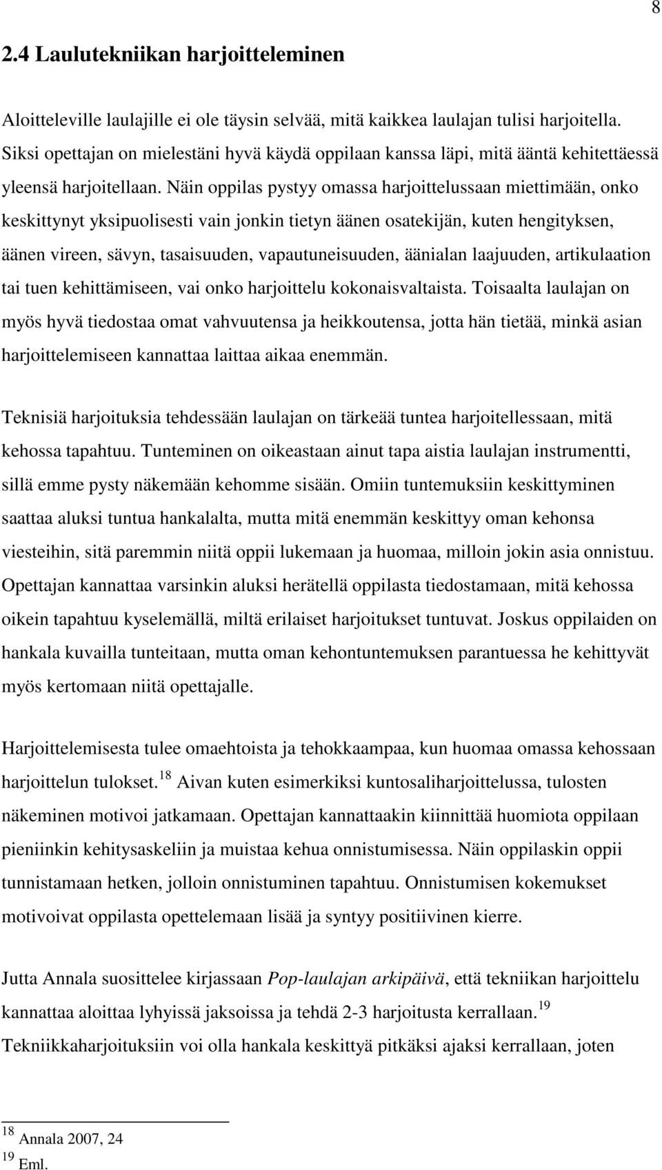 Näin oppilas pystyy omassa harjoittelussaan miettimään, onko keskittynyt yksipuolisesti vain jonkin tietyn äänen osatekijän, kuten hengityksen, äänen vireen, sävyn, tasaisuuden, vapautuneisuuden,