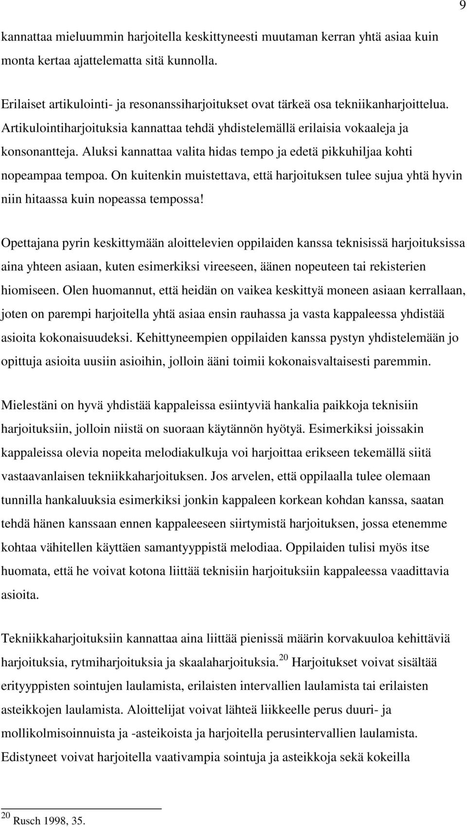 Aluksi kannattaa valita hidas tempo ja edetä pikkuhiljaa kohti nopeampaa tempoa. On kuitenkin muistettava, että harjoituksen tulee sujua yhtä hyvin niin hitaassa kuin nopeassa tempossa!