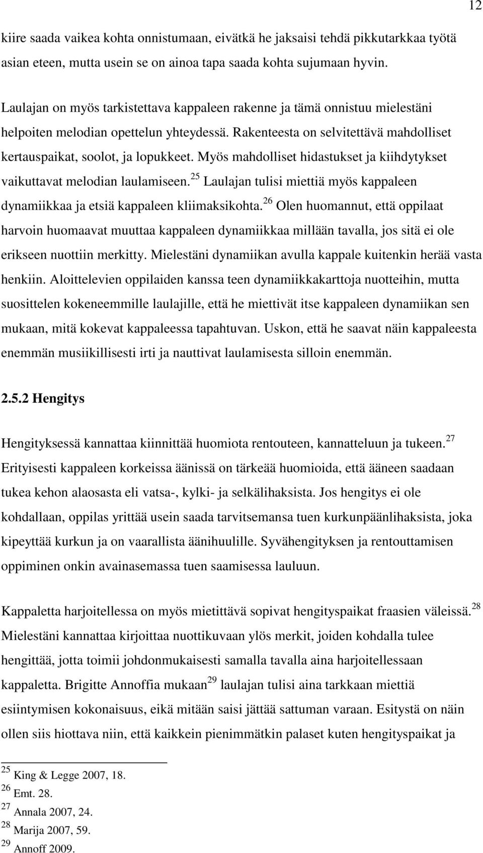 Myös mahdolliset hidastukset ja kiihdytykset vaikuttavat melodian laulamiseen. 25 Laulajan tulisi miettiä myös kappaleen dynamiikkaa ja etsiä kappaleen kliimaksikohta.