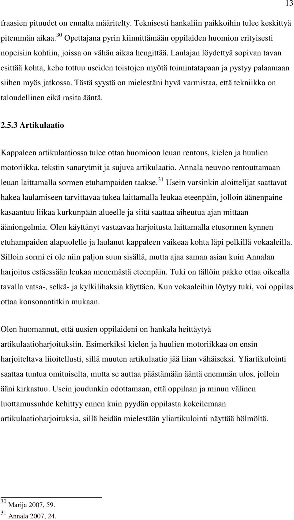 Laulajan löydettyä sopivan tavan esittää kohta, keho tottuu useiden toistojen myötä toimintatapaan ja pystyy palaamaan siihen myös jatkossa.