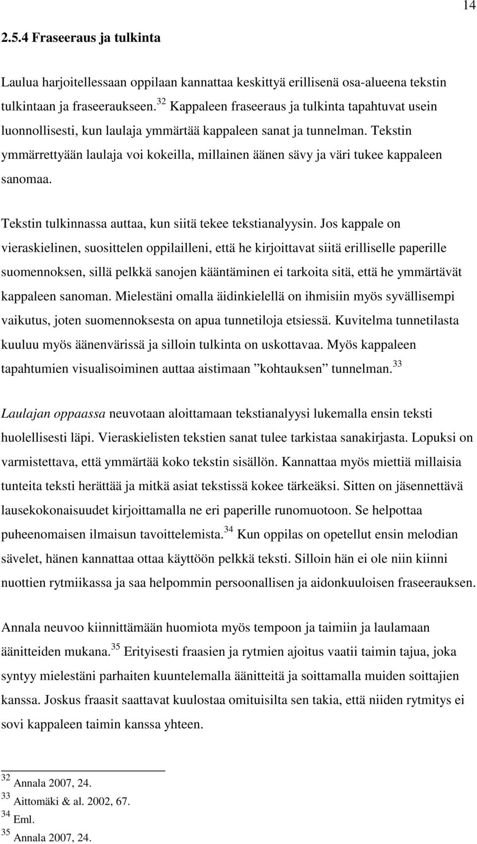 Tekstin ymmärrettyään laulaja voi kokeilla, millainen äänen sävy ja väri tukee kappaleen sanomaa. Tekstin tulkinnassa auttaa, kun siitä tekee tekstianalyysin.