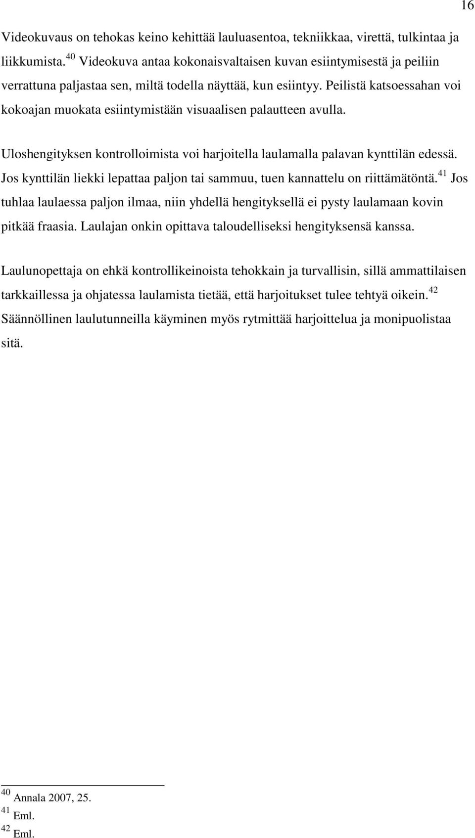 Peilistä katsoessahan voi kokoajan muokata esiintymistään visuaalisen palautteen avulla. Uloshengityksen kontrolloimista voi harjoitella laulamalla palavan kynttilän edessä.