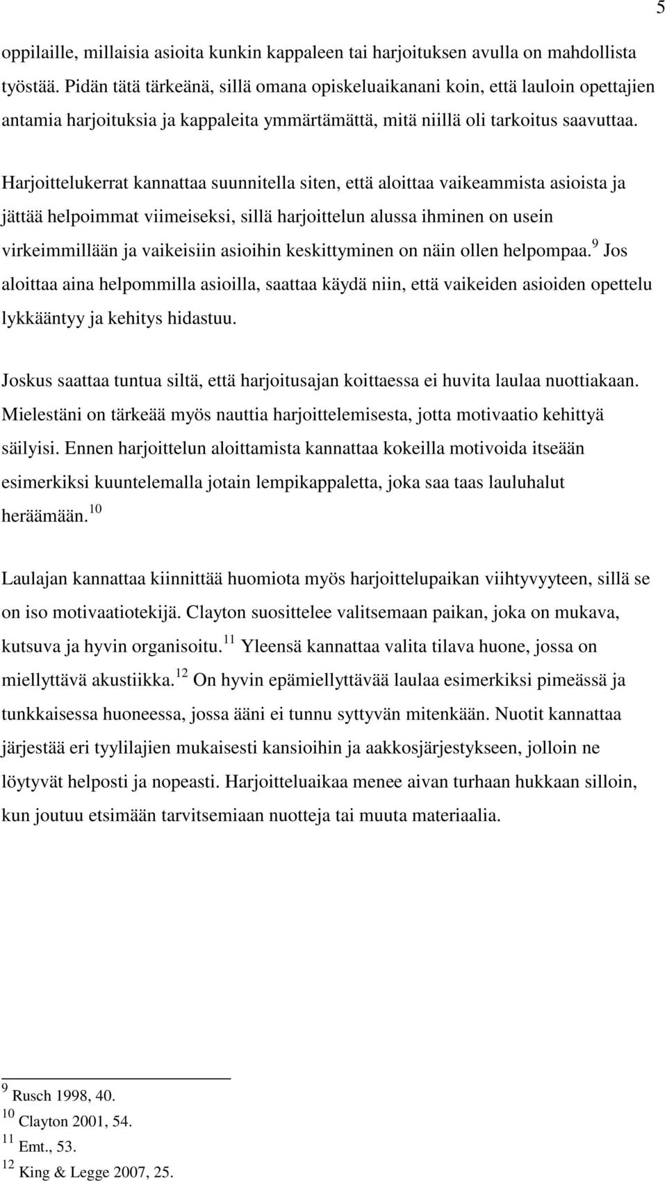 Harjoittelukerrat kannattaa suunnitella siten, että aloittaa vaikeammista asioista ja jättää helpoimmat viimeiseksi, sillä harjoittelun alussa ihminen on usein virkeimmillään ja vaikeisiin asioihin