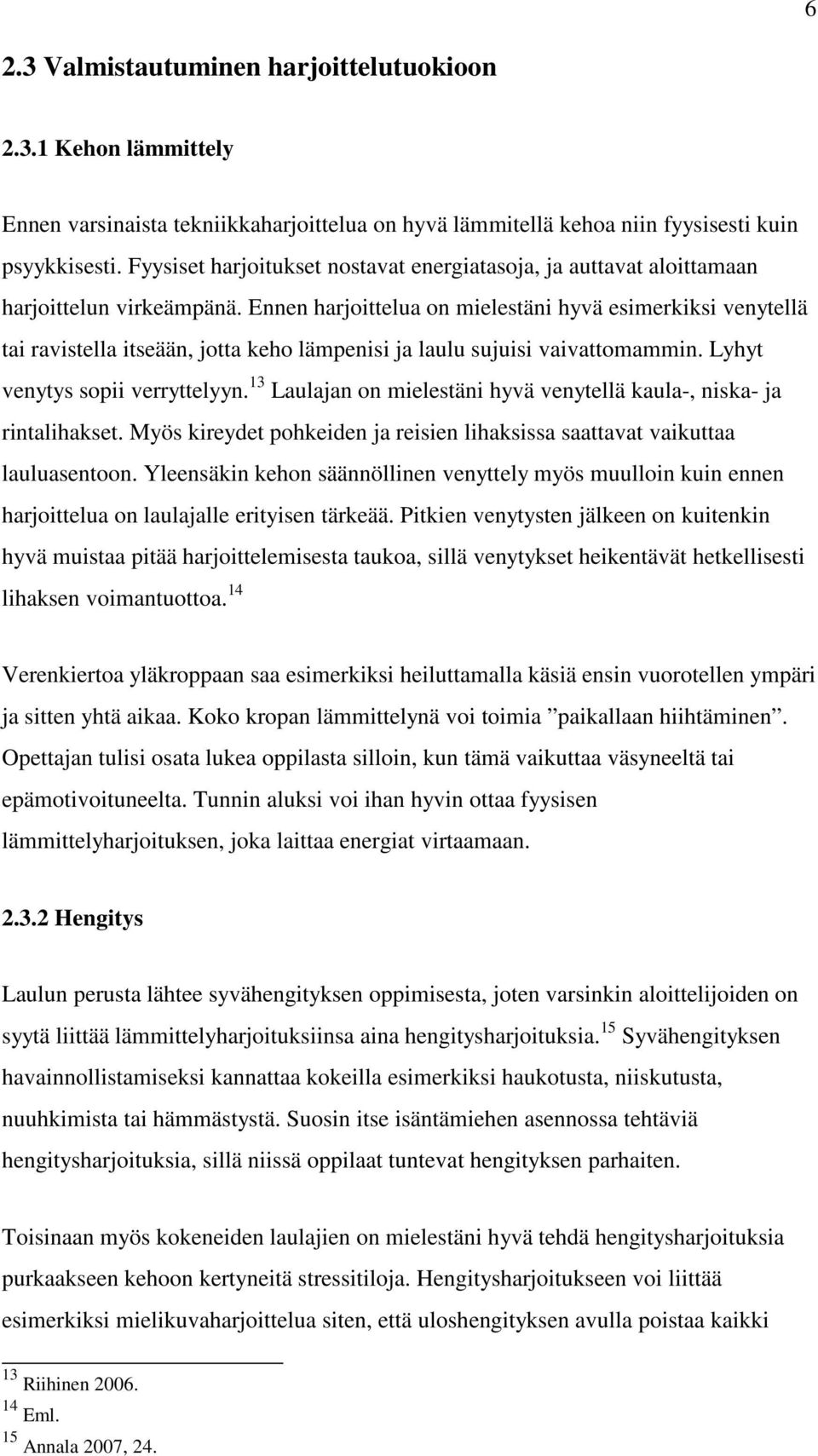 Ennen harjoittelua on mielestäni hyvä esimerkiksi venytellä tai ravistella itseään, jotta keho lämpenisi ja laulu sujuisi vaivattomammin. Lyhyt venytys sopii verryttelyyn.