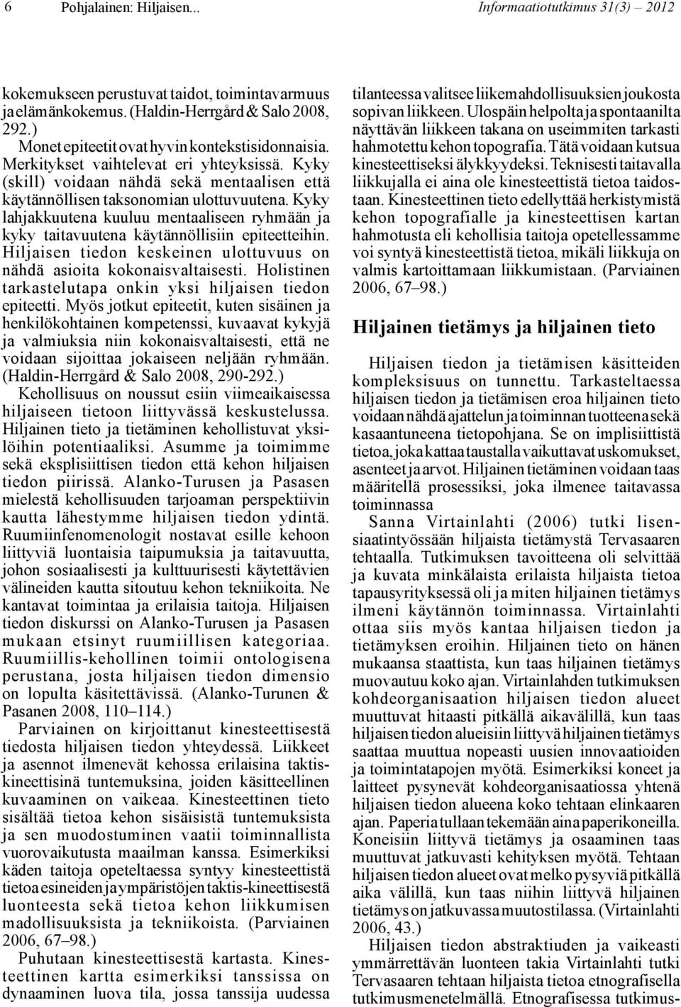 Kyky lahjakkuutena kuuluu mentaaliseen ryhmään ja kyky taitavuutena käytännöllisiin epiteetteihin. Hiljaisen tiedon keskeinen ulottuvuus on nähdä asioita kokonaisvaltaisesti.