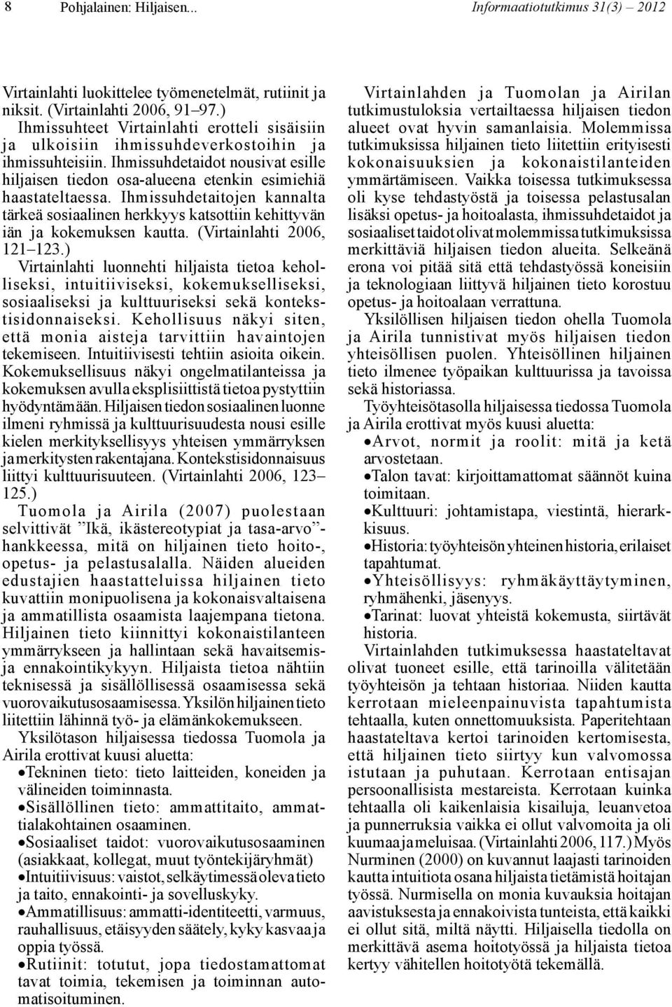 Ihmissuhdetaitojen kannalta tärkeä sosiaalinen herkkyys katsottiin kehittyvän iän ja kokemuksen kautta. (Virtainlahti 2006, 121 123.