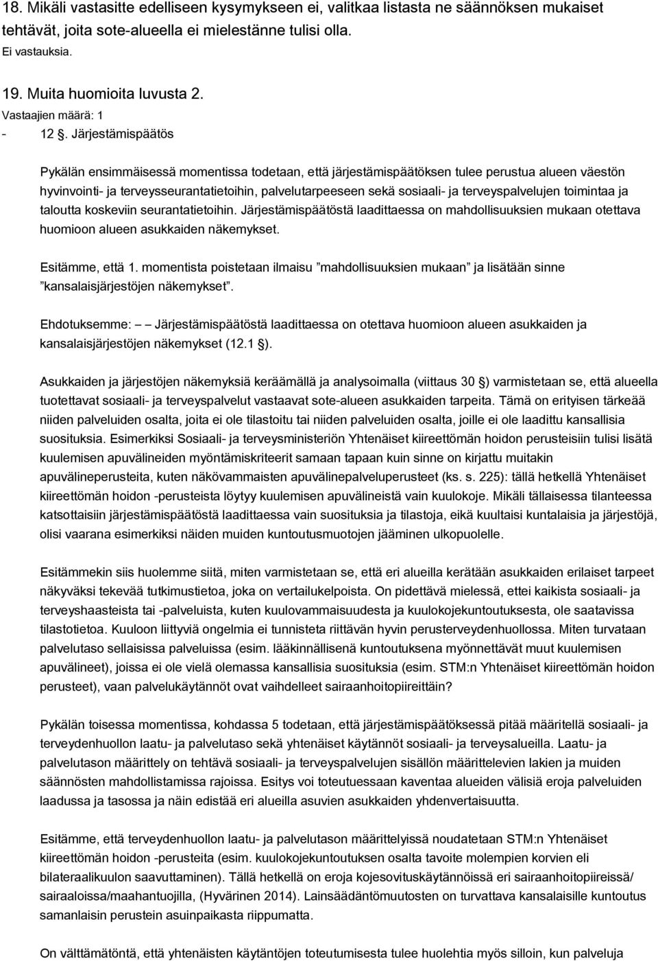 terveyspalvelujen toimintaa ja taloutta koskeviin seurantatietoihin. Järjestämispäätöstä laadittaessa on mahdollisuuksien mukaan otettava huomioon alueen asukkaiden näkemykset. Esitämme, että 1.